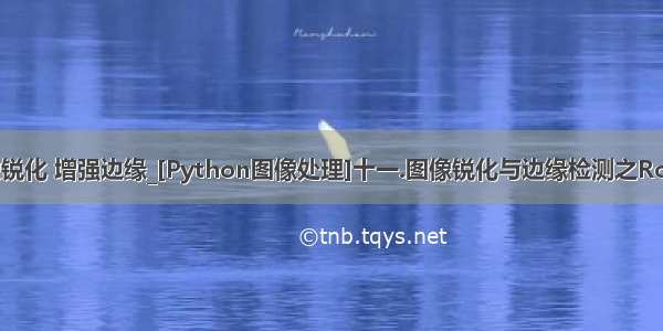 python图像锐化 增强边缘_[Python图像处理]十一.图像锐化与边缘检测之Roberts算子 P