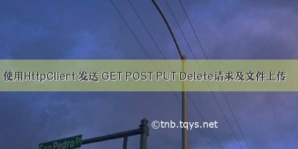 使用HttpClient 发送 GET POST PUT Delete请求及文件上传