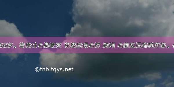 患者 男 58岁。曾患过心肌梗死 突然出现心悸 胸闷 心前区压榨样疼痛。心电图示：