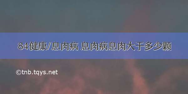 84健康/息肉病 息肉病息肉大于多少颗