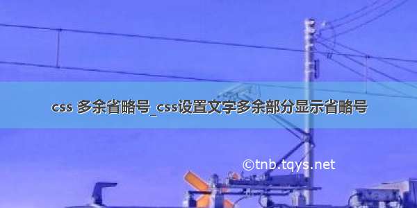 css 多余省略号_css设置文字多余部分显示省略号