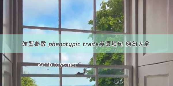 体型参数 phenotypic traits英语短句 例句大全