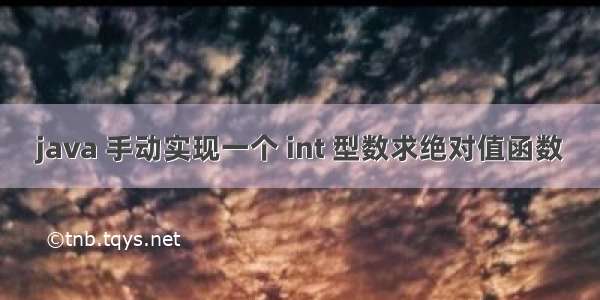 java 手动实现一个 int 型数求绝对值函数