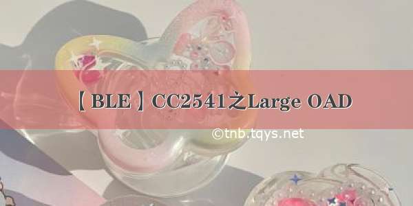 【BLE】CC2541之Large OAD