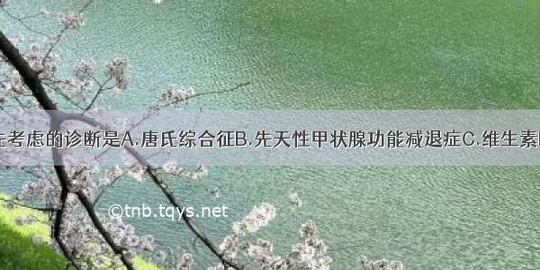 临床上应首先考虑的诊断是A.唐氏综合征B.先天性甲状腺功能减退症C.维生素D缺乏性手足