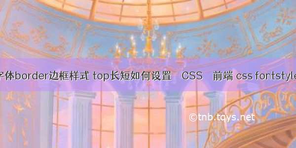 字体border边框样式 top长短如何设置 – CSS – 前端 css fontstyle