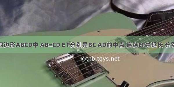 如图1 在四边形ABCD中 AB=CD E F分别是BC AD的中点 连结EF并延长 分别与BA CD