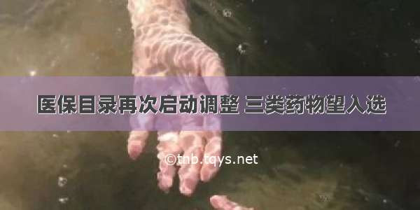 医保目录再次启动调整 三类药物望入选