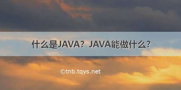 什么是JAVA？JAVA能做什么？