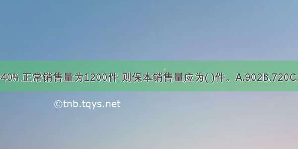 若安全边际率为40% 正常销售量为1200件 则保本销售量应为( )件。A.902B.720C.600D.400ABCD