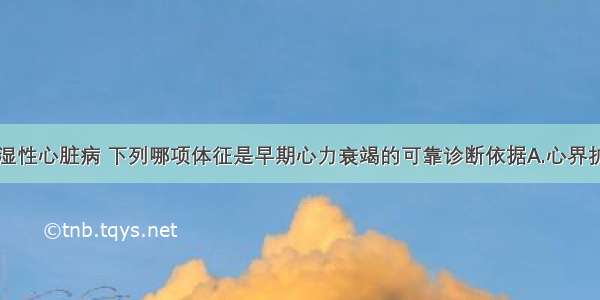 妊娠合并风湿性心脏病 下列哪项体征是早期心力衰竭的可靠诊断依据A.心界扩大B.心尖部