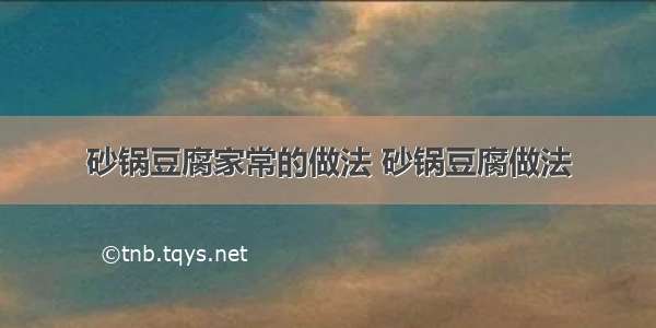 砂锅豆腐家常的做法 砂锅豆腐做法