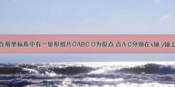 如图 平面直角坐标系中有一矩形纸片OABC O为原点 点A C分别在x轴 y轴上 点B坐标