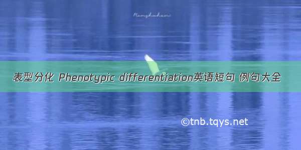 表型分化 Phenotypic differentiation英语短句 例句大全