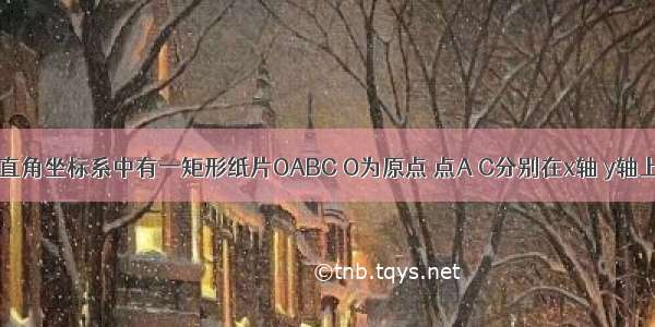 如图 平面直角坐标系中有一矩形纸片OABC O为原点 点A C分别在x轴 y轴上 点B坐标