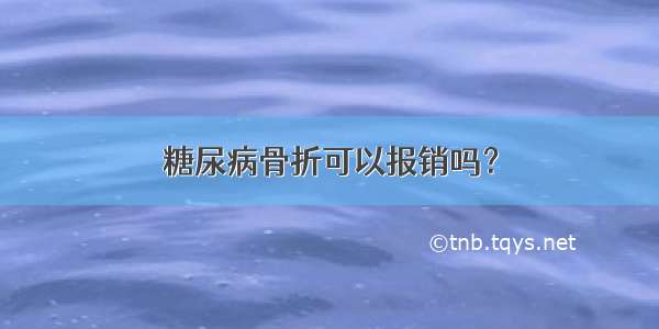 糖尿病骨折可以报销吗？