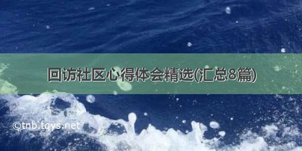 回访社区心得体会精选(汇总8篇)