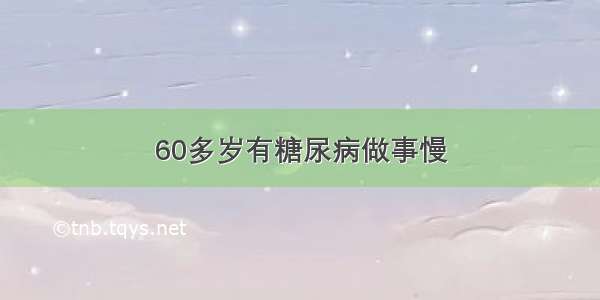 60多岁有糖尿病做事慢