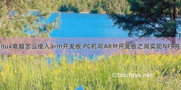 Linux电脑怎么接入arm开发板 PC机与ARM开发板之间实现NFS共享