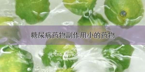 糖尿病药物副作用小的药物