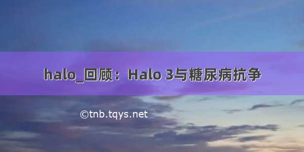 halo_回顾：Halo 3与糖尿病抗争