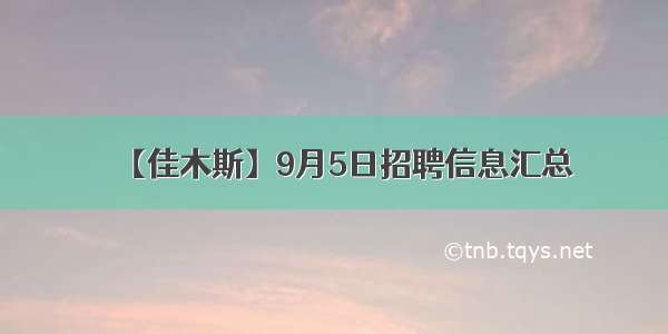 【佳木斯】9月5日招聘信息汇总