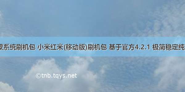 红米4鸿蒙系统刷机包 小米红米(移动版)刷机包 基于官方4.2.1 极简稳定纯净 完整ro