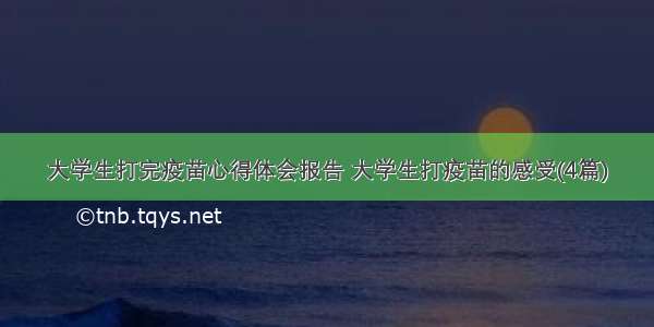 大学生打完疫苗心得体会报告 大学生打疫苗的感受(4篇)