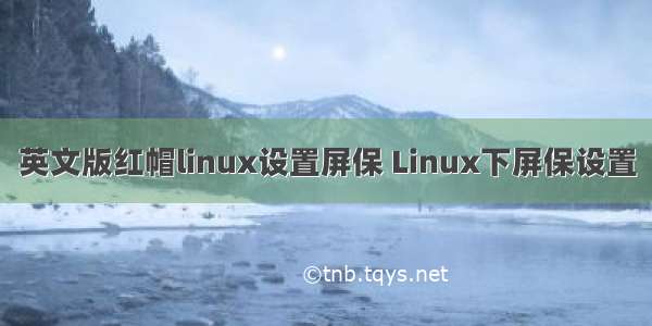 英文版红帽linux设置屏保 Linux下屏保设置