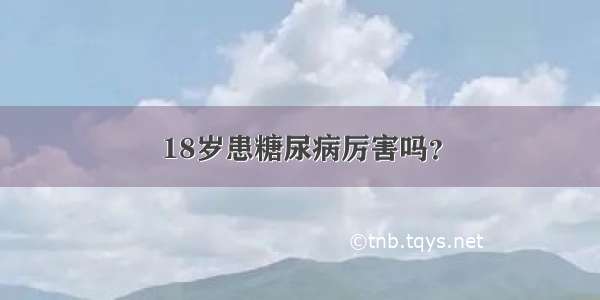 18岁患糖尿病厉害吗？