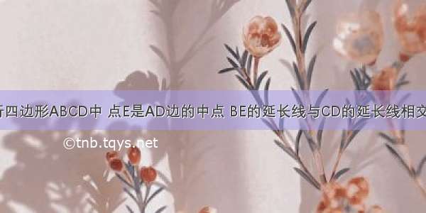 如图 在平行四边形ABCD中 点E是AD边的中点 BE的延长线与CD的延长线相交于点F 求证