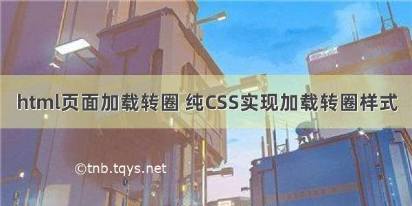 html页面加载转圈 纯CSS实现加载转圈样式