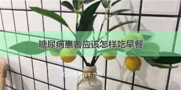 糖尿病患者应该怎样吃早餐