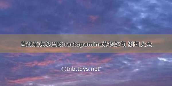 盐酸莱克多巴胺 ractopamine英语短句 例句大全