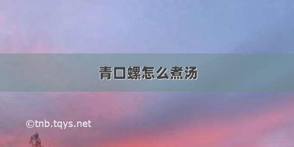 青口螺怎么煮汤