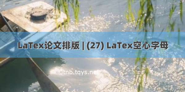 LaTex论文排版 | (27) LaTex空心字母