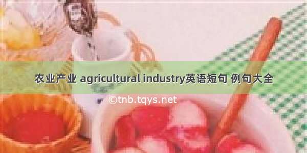 农业产业 agricultural industry英语短句 例句大全