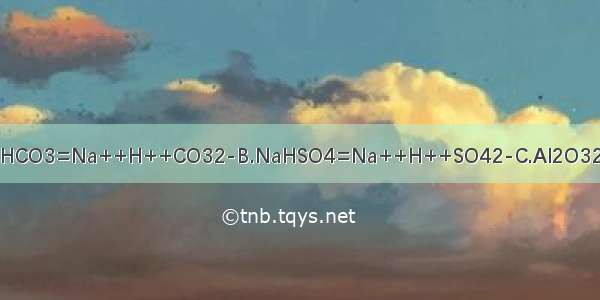 下列电离方程式错误的是A.NaHCO3=Na++H++CO32-B.NaHSO4=Na++H++SO42-C.Al2O32Al3++3O2-D.CaCO3=Ca2++