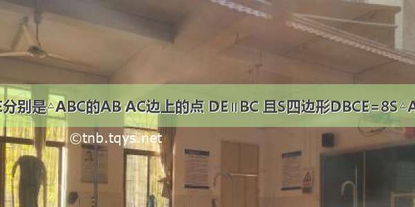 如图 已知D E分别是△ABC的AB AC边上的点 DE∥BC 且S四边形DBCE=8S△ADE．?那么A