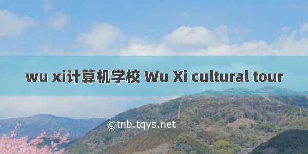 wu xi计算机学校 Wu Xi cultural tour