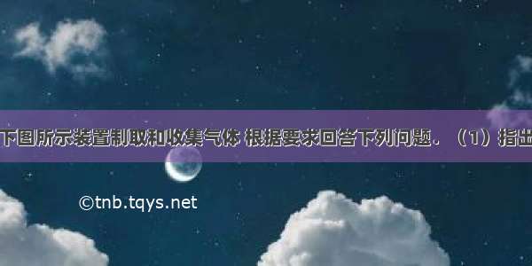 实验室选用下图所示装置制取和收集气体 根据要求回答下列问题．（1）指出标号的仪器