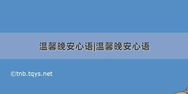 温馨晚安心语|温馨晚安心语