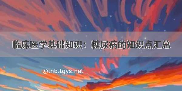 临床医学基础知识：糖尿病的知识点汇总