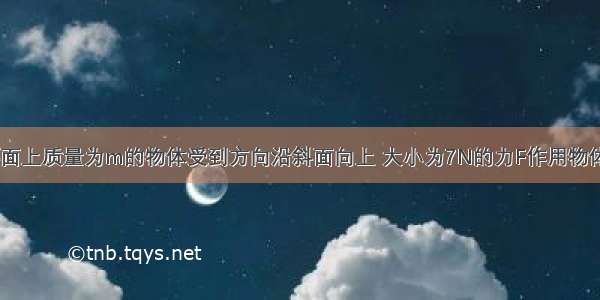 如图所示 斜面上质量为m的物体受到方向沿斜面向上 大小为7N的力F作用物体静止在斜面