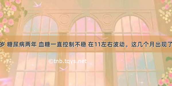 我妈妈56岁 糖尿病两年 血糖一直控制不稳 在11左右波动。这几个月出现了视物模糊 