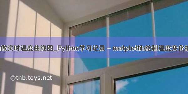 python做实时温度曲线图_Python学习记录 - matplotlib绘制温度变化折线图