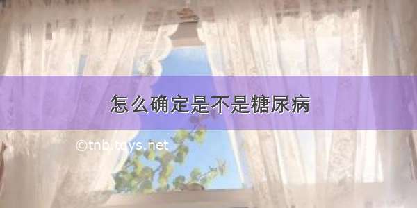 怎么确定是不是糖尿病