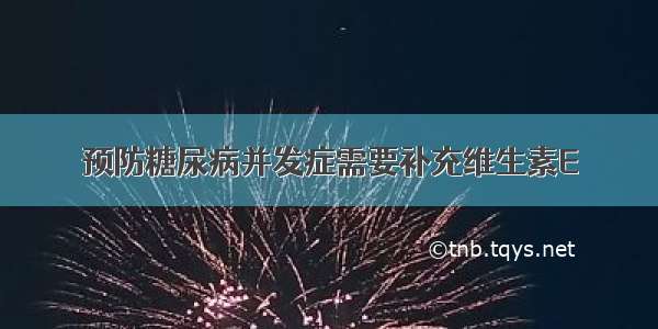 预防糖尿病并发症需要补充维生素E