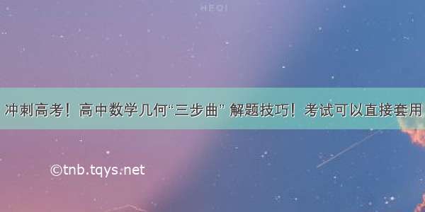 冲刺高考！高中数学几何“三步曲” 解题技巧！考试可以直接套用