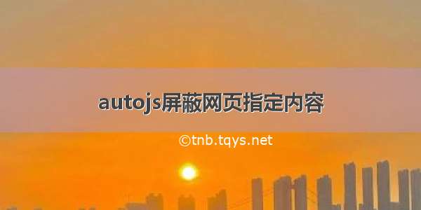 autojs屏蔽网页指定内容